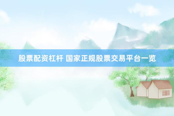 股票配资杠杆 国家正规股票交易平台一览
