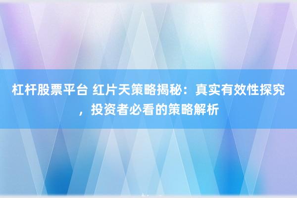 杠杆股票平台 红片天策略揭秘：真实有效性探究，投资者必看的策略解析